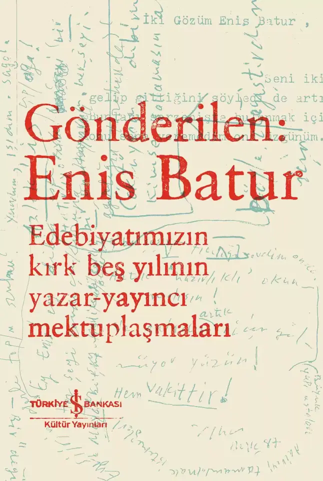 Gönderilen: Enis Batur – Edebiyatımızın Kırk Beş Yılının Yazar - Yayıncı Mektuplaşmaları