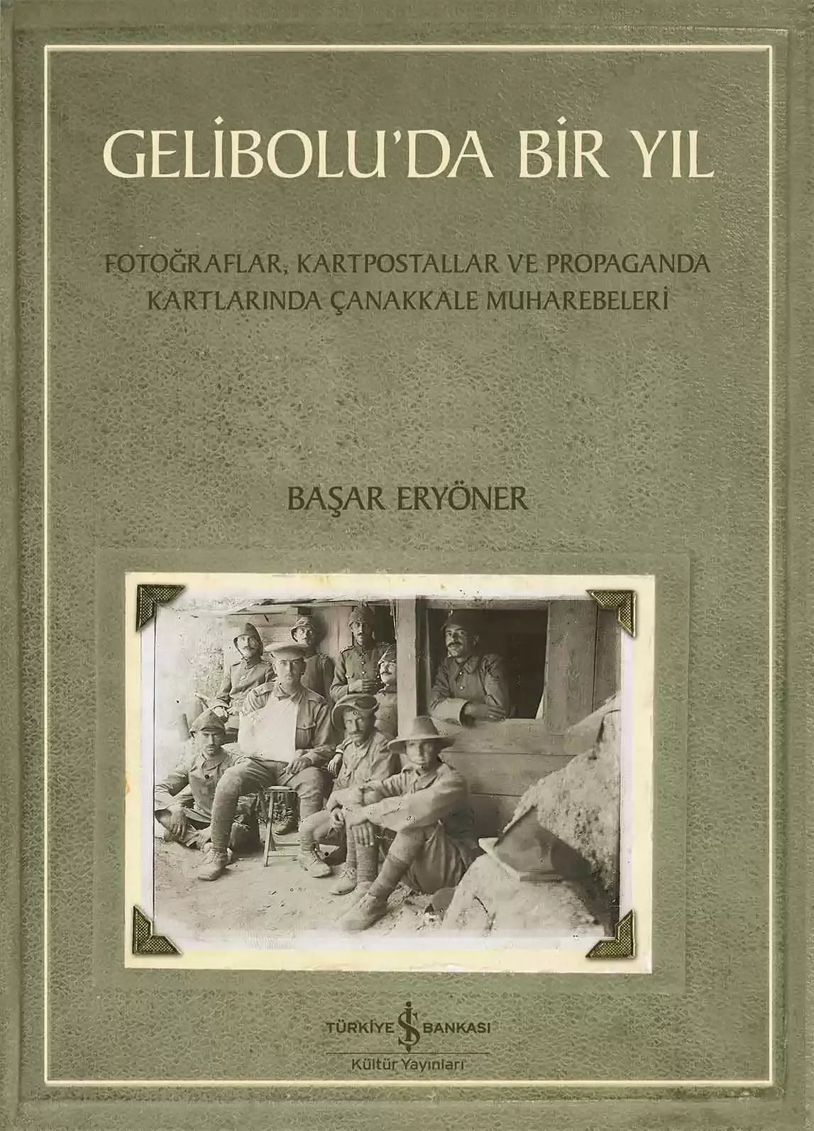 Gelibolu’da Bir Yıl – Fotoğraflar, Kartpostallar ve Propaganda Kartlarında Çanakkale Muharebeleri