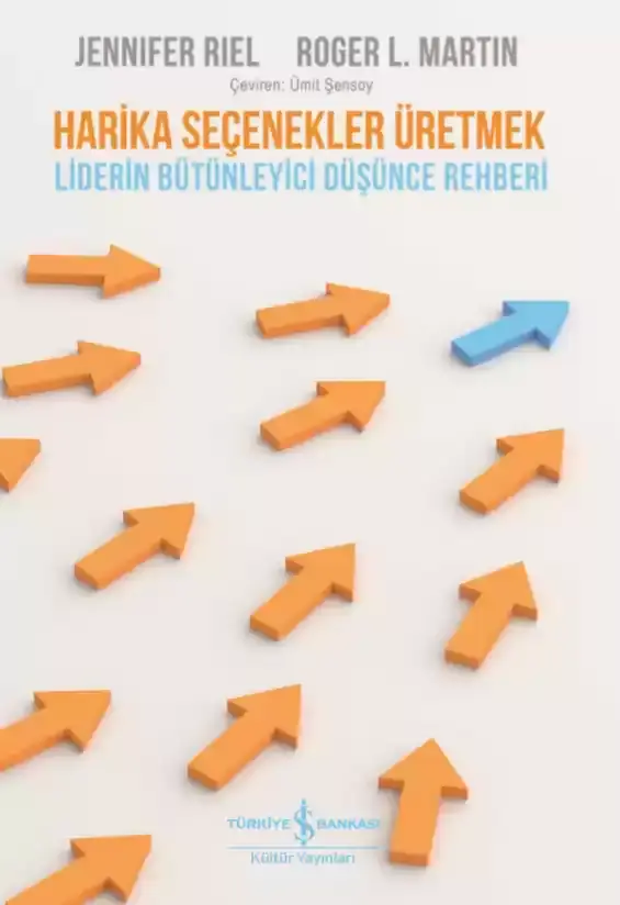Harika Seçenekler Üretmek - Liderin Bütünleyici Düşünce Rehberi